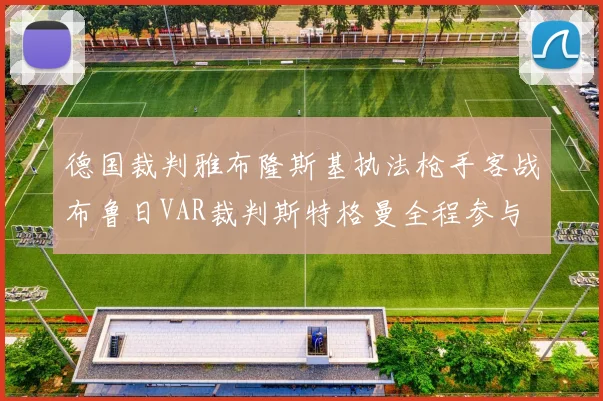 德国裁判雅布隆斯基执法枪手客战布鲁日VAR裁判斯特格曼全程参与