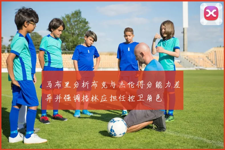 马布里分析布克与杰伦得分能力差异并强调格林应担任控卫角色